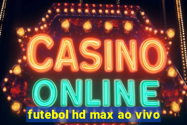 futebol hd max ao vivo